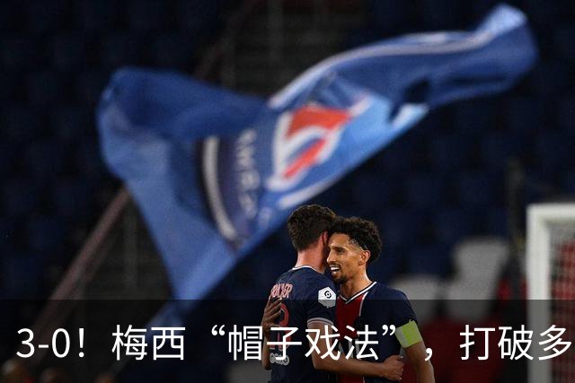 3-0！梅西“帽子戏法”，打破多项纪录，齐达内儿子“发挥失常”